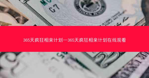 365天疯狂相亲计划—365天疯狂相亲计划在线观看