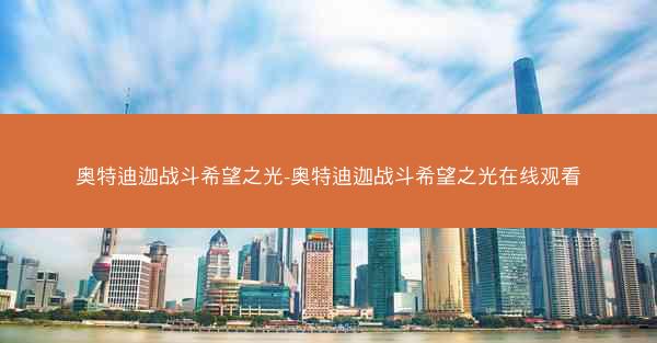 奥特迪迦战斗希望之光-奥特迪迦战斗希望之光在线观看