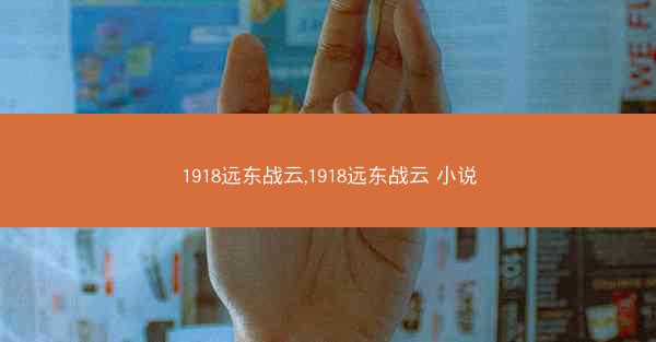 1918远东战云,1918远东战云 小说