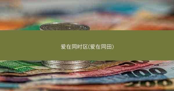 爱在同时区(爱在同田)
