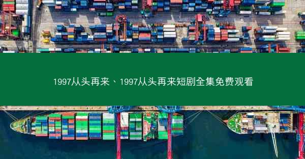 1997从头再来、1997从头再来短剧全集免费观看