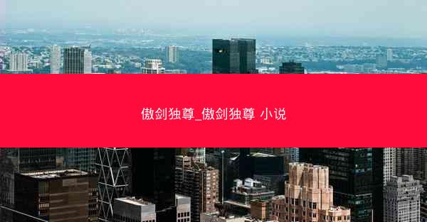 傲剑独尊_傲剑独尊 小说
