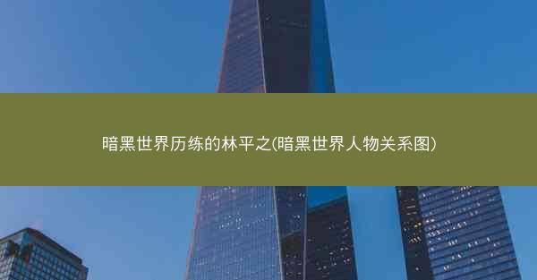 暗黑世界历练的林平之(暗黑世界人物关系图)