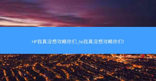 HP我真没想攻略你们_hp我真没想攻略你们!