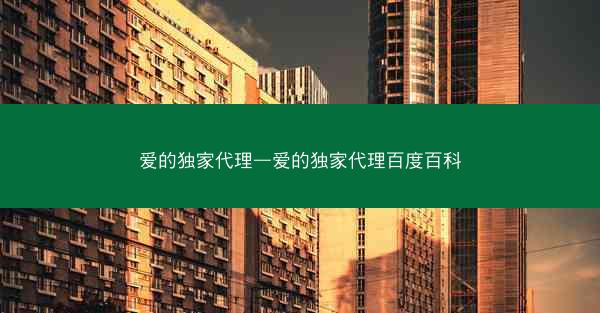 爱的独家代理—爱的独家代理百度百科