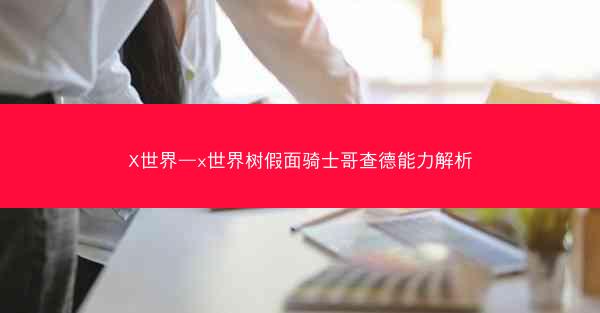 X世界—x世界树假面骑士哥查德能力解析