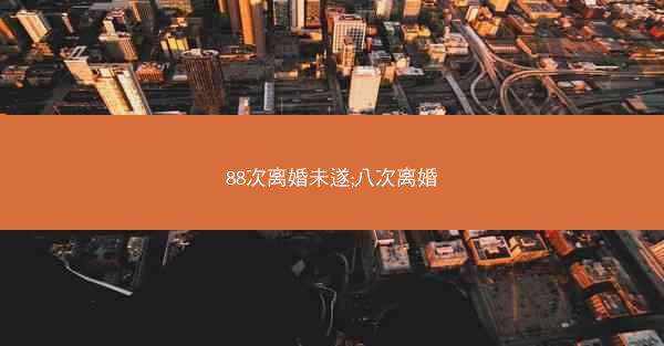 88次离婚未遂;八次离婚