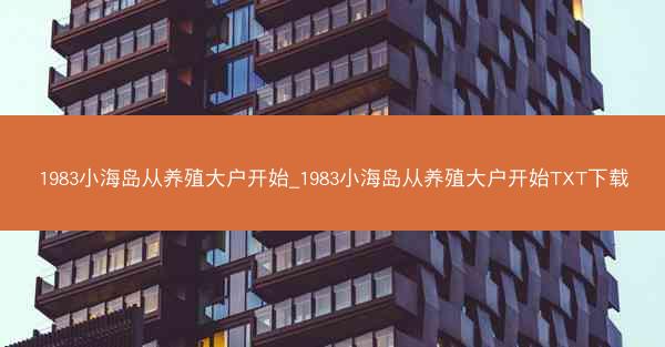 1983小海岛从养殖大户开始_1983小海岛从养殖大户开始TXT下载