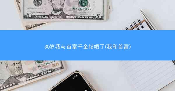 30岁我与首富千金结婚了(我和首富) 30岁我与首富千金结婚了(我和首富)