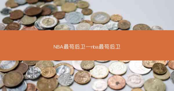 NBA最苟后卫—nba最苟后卫