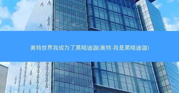 奥特世界我成为了黑暗迪迦(奥特-我是黑暗迪迦)