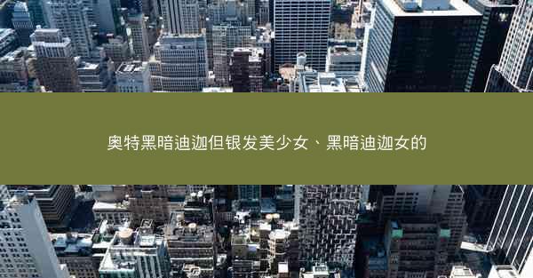 奥特黑暗迪迦但银发美少女、黑暗迪迦女的