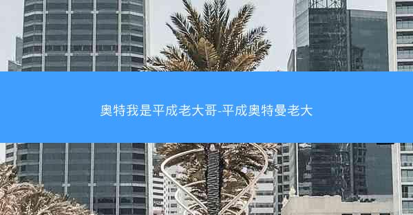 奥特我是平成老大哥-平成奥特曼老大 奥特我是平成老大哥-平成奥特曼老大