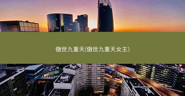 傲世九重天(傲世九重天女主)