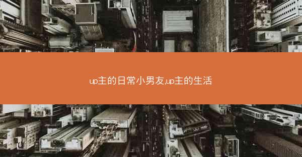 up主的日常小男友,up主的生活