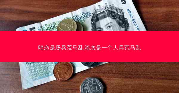 暗恋是场兵荒马乱,暗恋是一个人兵荒马乱
