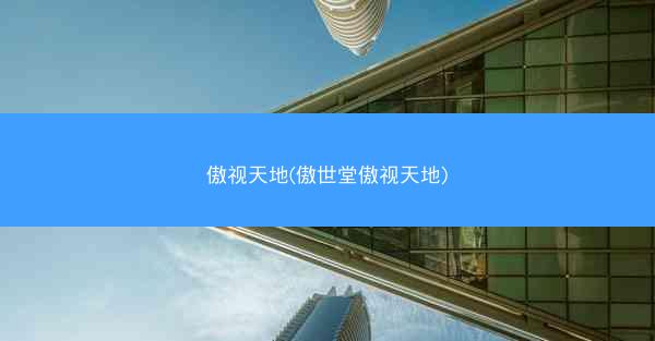 傲视天地(傲世堂傲视天地) 傲视天地(傲世堂傲视天地)
