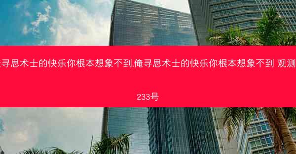 俺寻思术士的快乐你根本想象不到,俺寻思术士的快乐你根本想象不到 观测者233号