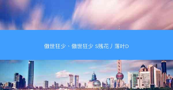 傲世狂少、傲世狂少 S残花丿落叶D