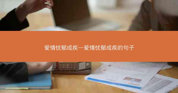 爱情忧郁成疾—爱情忧郁成疾的句子