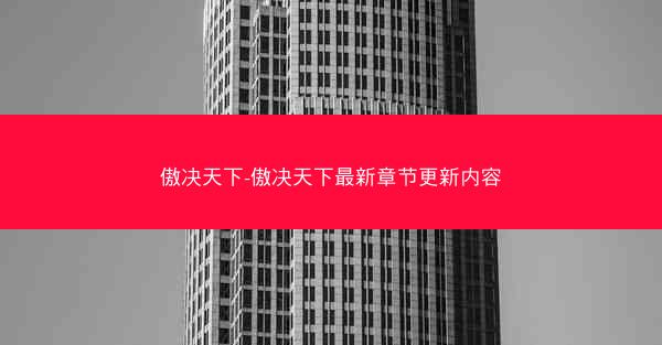 傲决天下-傲决天下最新章节更新内容