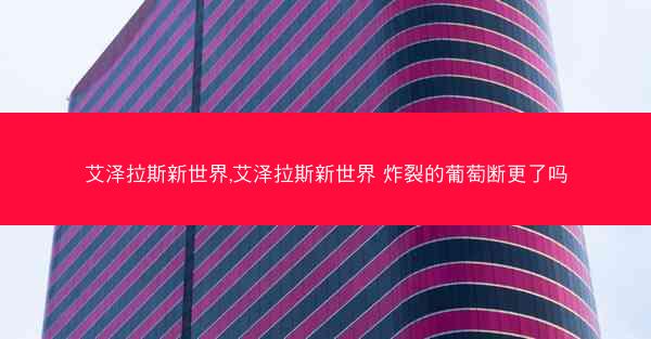 艾泽拉斯新世界,艾泽拉斯新世界 炸裂的葡萄断更了吗