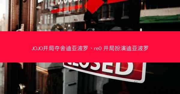 JOJO开局夺舍迪亚波罗、re0 开局扮演迪亚波罗