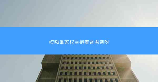 哎呦谁家权臣抱着昏君亲呀