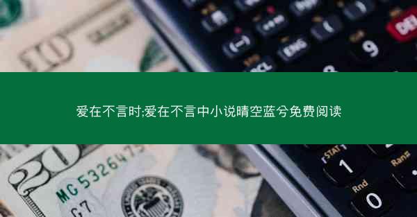 爱在不言时;爱在不言中小说晴空蓝兮免费阅读