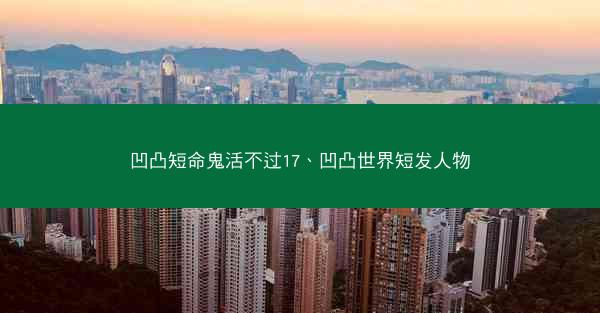 凹凸短命鬼活不过17、凹凸世界短发人物
