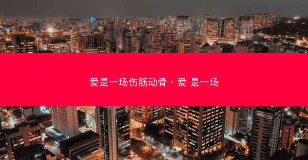 爱是一场伤筋动骨、爱 是一场
