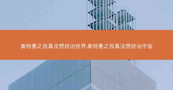 奥特曼之我真没想统治世界;奥特曼之我真没想统治宇宙