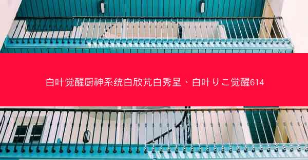 白叶觉醒厨神系统白欣芃白秀呈、白叶りこ觉醒614