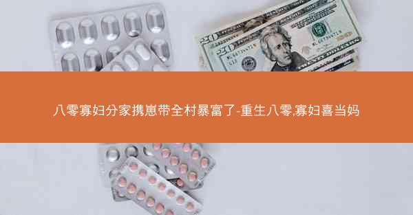 八零寡妇分家携崽带全村暴富了-重生八零,寡妇喜当妈