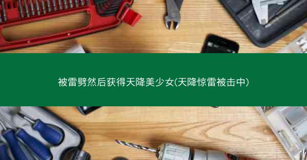 被雷劈然后获得天降美少女(天降惊雷被击中)