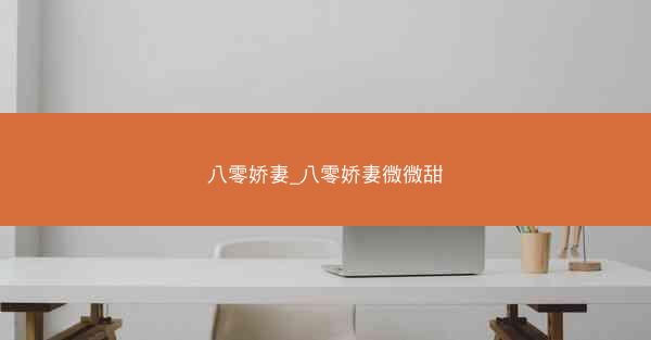 八零娇妻_八零娇妻微微甜