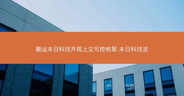 搬运末日科技开局上交可控核聚-末日科技流
