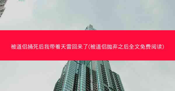 被道侣捅死后我带着天雷回来了(被道侣抛弃之后全文免费阅读)