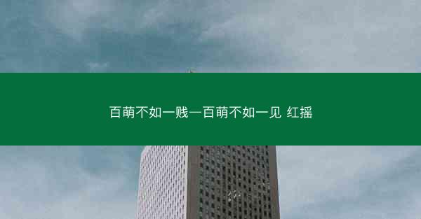百萌不如一贱—百萌不如一见 红摇