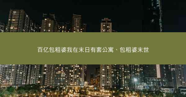 百亿包租婆我在末日有套公寓、包租婆末世