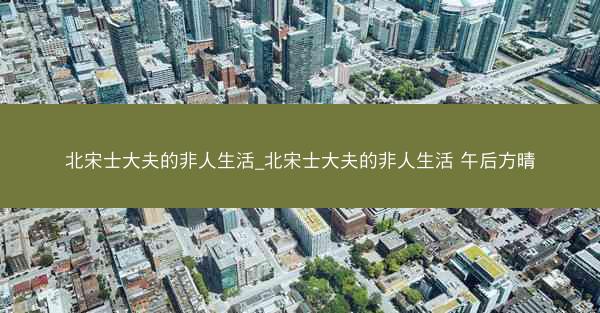 北宋士大夫的非人生活_北宋士大夫的非人生活 午后方晴