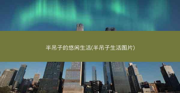 半吊子的悠闲生活(半吊子生活图片)