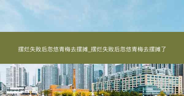 摆烂失败后忽悠青梅去摆摊_摆烂失败后忽悠青梅去摆摊了