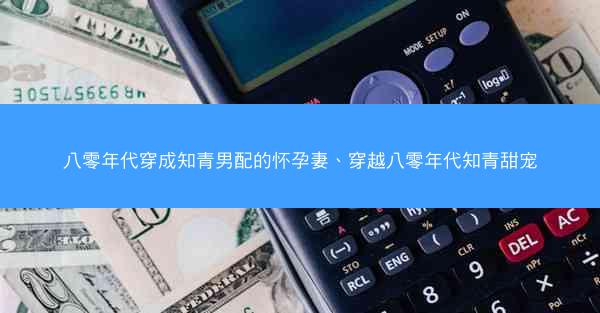 八零年代穿成知青男配的怀孕妻、穿越八零年代知青甜宠