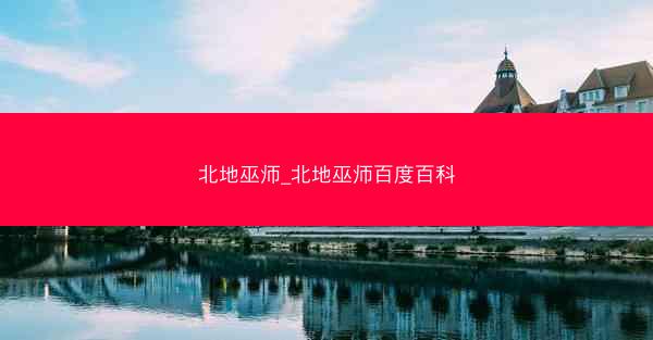 北地巫师_北地巫师百度百科