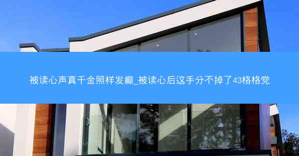 被读心声真千金照样发癫_被读心后这手分不掉了43格格党