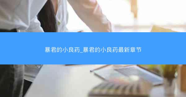 暴君的小良药_暴君的小良药最新章节