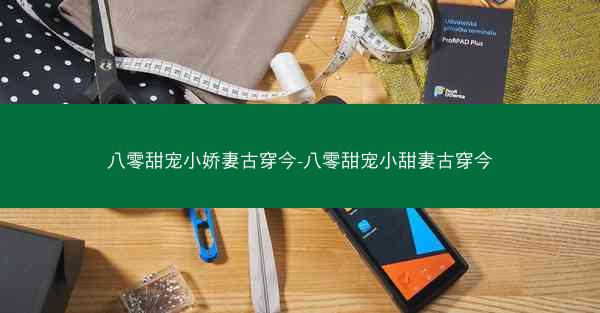 八零甜宠小娇妻古穿今-八零甜宠小甜妻古穿今 八零甜宠小娇妻古穿今-八零甜宠小甜妻古穿今