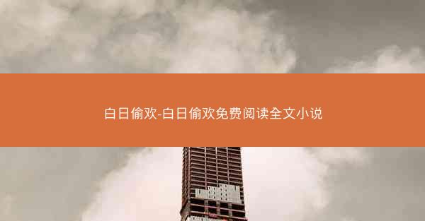 白日偷欢-白日偷欢免费阅读全文小说