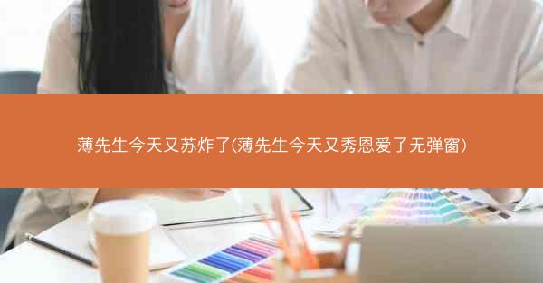 薄先生今天又苏炸了(薄先生今天又秀恩爱了无弹窗)